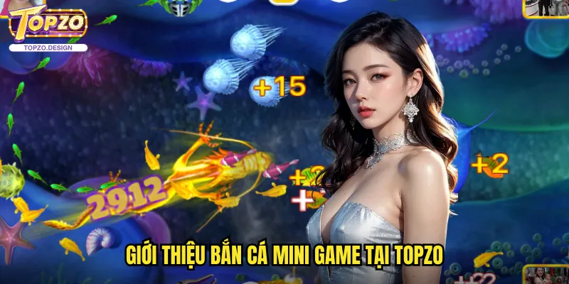 Bắn Cá Mini Game Topzo - Giải Trí Nhanh Với Phần Thưởng Hấp Dẫn 2 Giới thiệu bắn cá mini game tại topzo