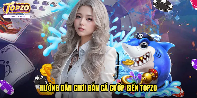 Bắn Cá Cướp Biển Topzo - Phiêu Lưu Đại Dương Săn Kho Báu 3 Hướng dẫn chơi bắn cá cướp biển topzo