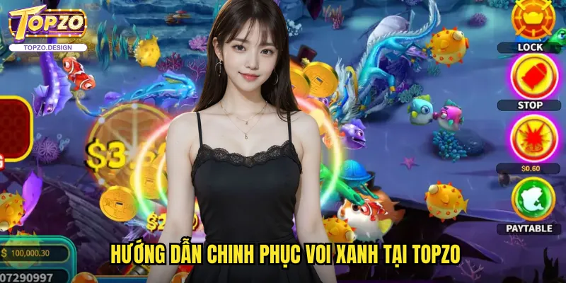 Bắn Cá Voi Xanh Topzo - Thử Thách Săn Sinh Vật Biển Khổng Lồ 3 Hướng dẫn chinh phục Voi Xanh tại topzo