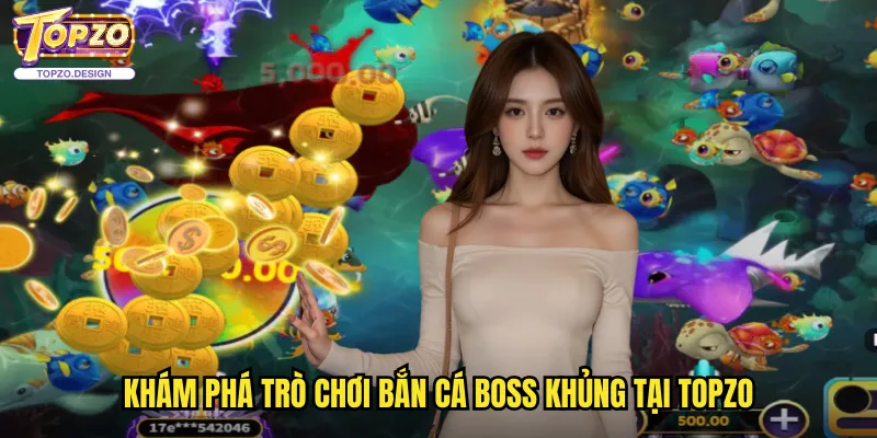Bắn Cá Boss Khủng Topzo - Thử Thách Với Những Boss Quái Vật Khổng Lồ 2 Khám Phá Trò Chơi Bắn Cá Boss Khủng Tại Topzo
