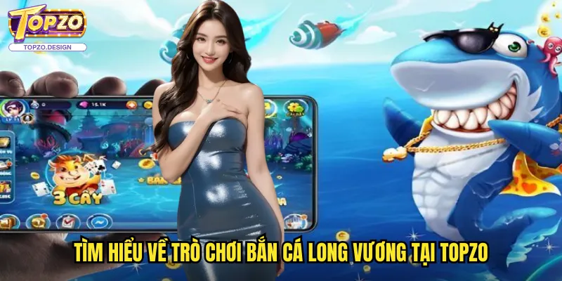 Bắn Cá Long Vương Topzo - Hành Trình Chinh Phục Vương Quốc Dưới Đại Dương 2 Tìm Hiểu Về Trò Chơi Bắn Cá Long Vương Tại Topzo