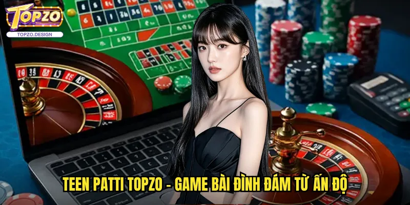 Teen Patti Tại Topzo - Poker Ấn Độ Với Phần Thưởng Hấp Dẫn 2 Teen Patti topzo - Game bài đình đám từ Ấn Độ