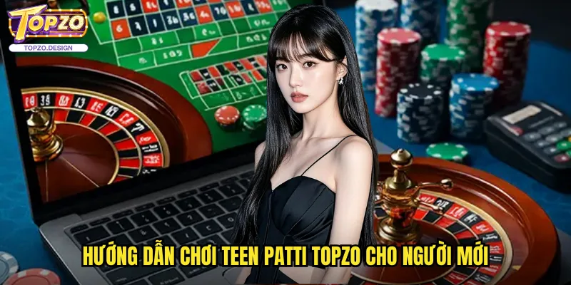 Teen Patti Tại Topzo - Poker Ấn Độ Với Phần Thưởng Hấp Dẫn 3 Hướng dẫn chơi Teen Patti topzo cho người mới