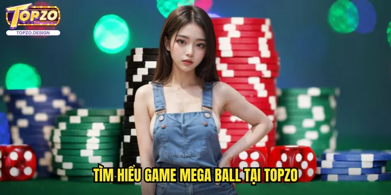Mega Ball Topzo - Kết Hợp Bingo Và Lotto Với Giải Thưởng Lớn 2 Tìm hiểu game Mega Ball tại Topzo
