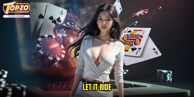 Let It Ride Topzo - Poker Độc Đáo Với Lối Chơi Dễ Tiếp Cận 1 Let It Ride