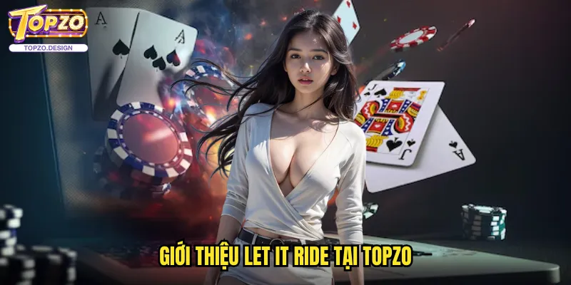 Let It Ride Topzo - Poker Độc Đáo Với Lối Chơi Dễ Tiếp Cận 2 Giới thiệu Let It Ride tại topzo