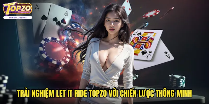 Let It Ride Topzo - Poker Độc Đáo Với Lối Chơi Dễ Tiếp Cận 3 Trải nghiệm Let It Ride topzo với chiến lược thông minh