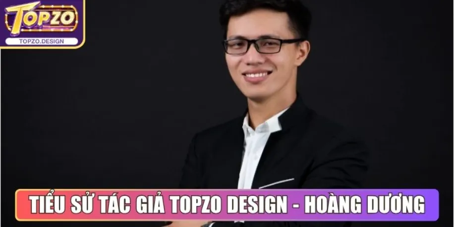 Tác Giả Hoàng Dương Với Nội Dung Chiến Lược Tại Topzo Design 1 Tiểu sử tác giả Topzo Design - Hoàng Dương