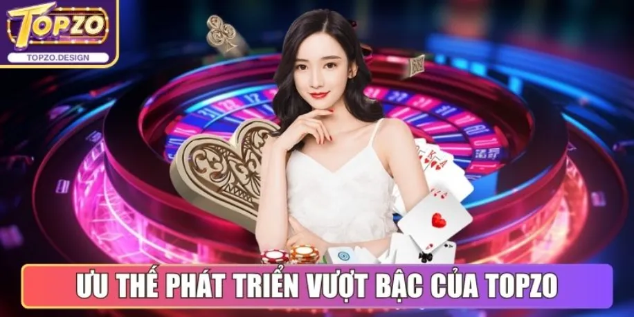 Ưu thế phát triển vượt bậc của Topzo