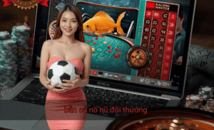 bắn cá nổ hũ đổi thưởng